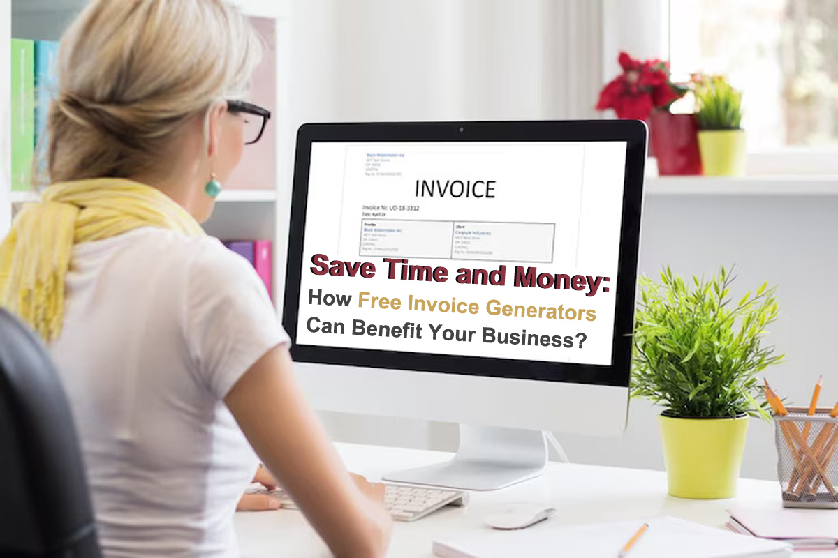 Save Time and Money: How Free Invoice Generators Can Benefit Your Business?