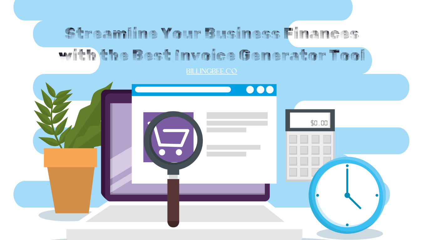 Streamline Your Business Finances with the Best Invoice Generator Tool