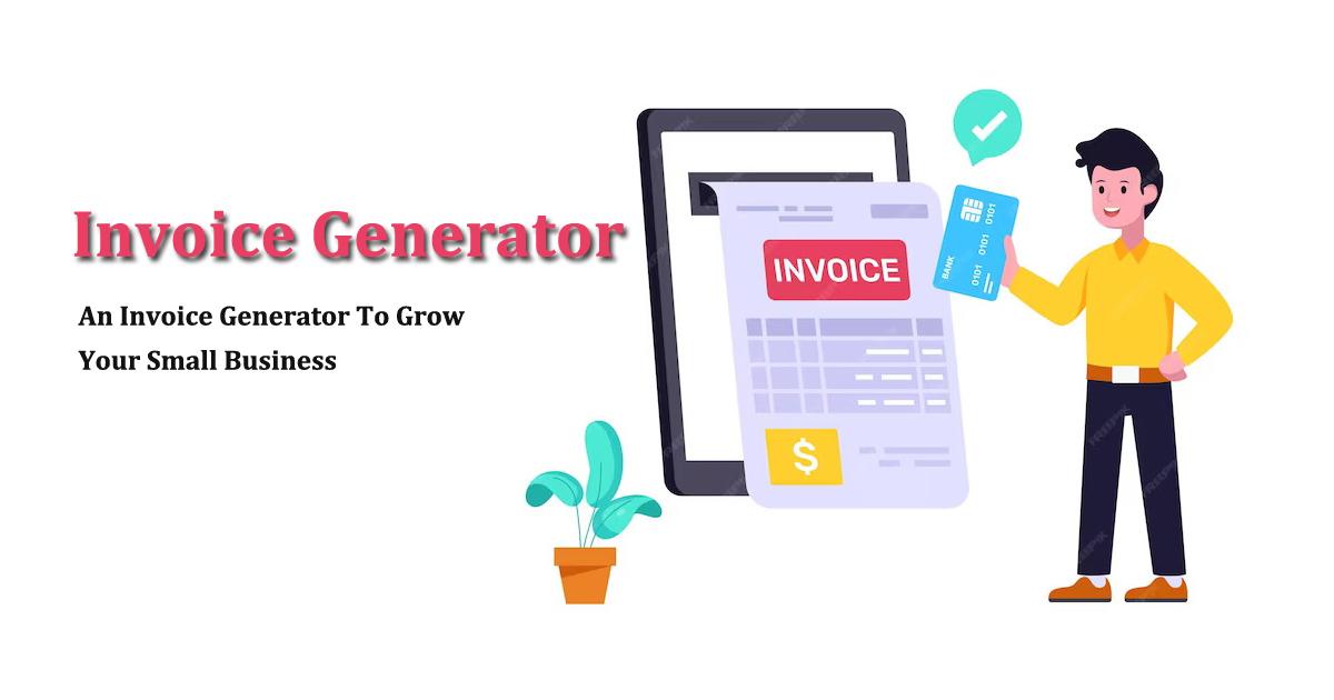 Advantage Of Using An Invoice Generator To Grow Your Small Business<