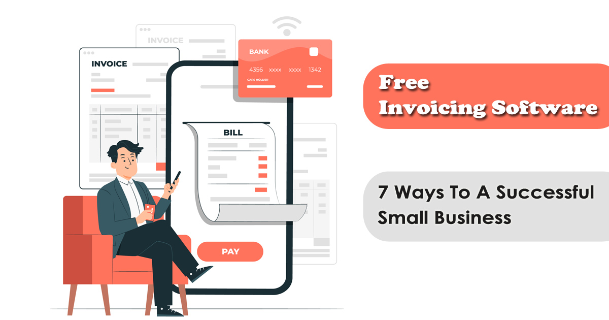Free Invoicing Software – 7 Ways to A Successful Small Business