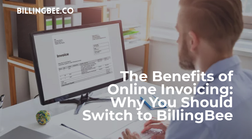 The Benefits of Online Invoicing Why You Should Switch to BillingBee<
