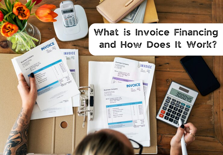 What is Invoice Financing and How Does It Work?