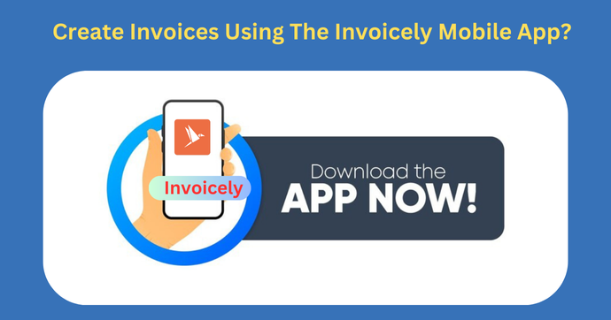 How To Create an Invoice Using The Invoicely Mobile App?