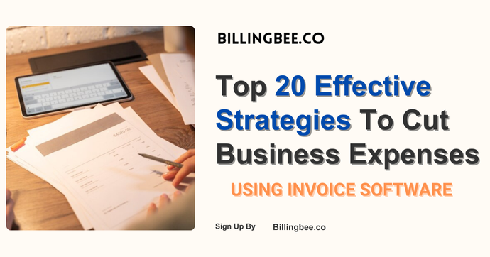 Top 20 Effective Strategies To Cut Business : Expenses Using Invoice Software<