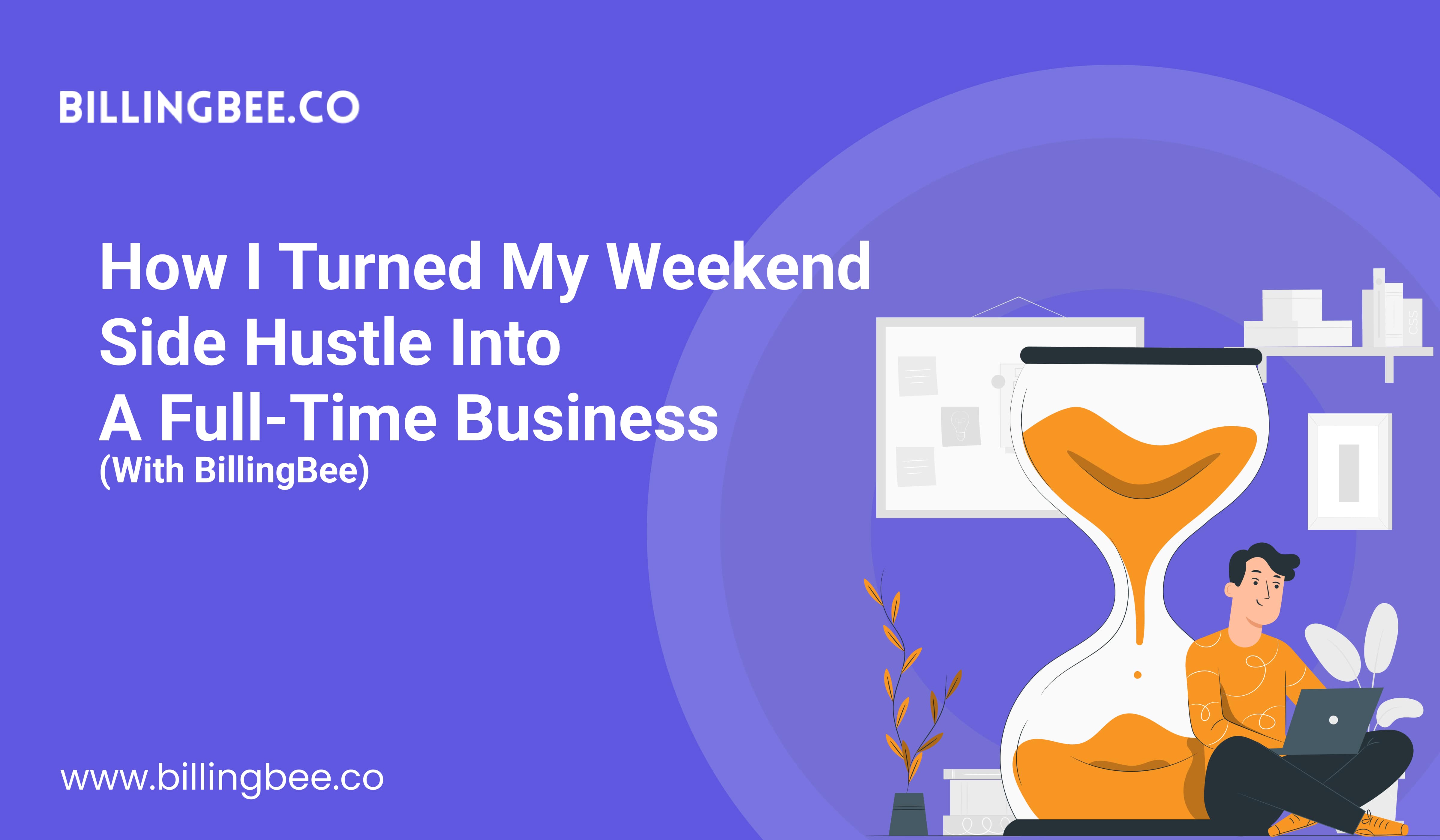 How I Turned My Weekend Side Hustle Into a Full-Time Business (with BillingBee)<