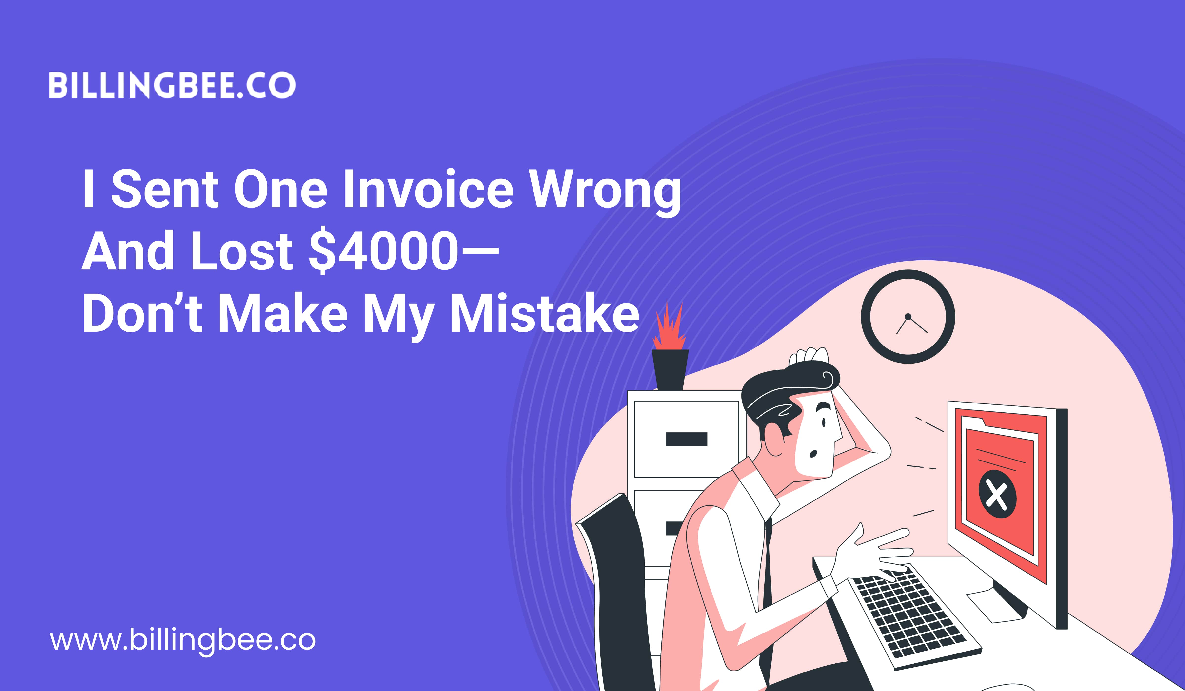 I Sent One Invoice Wrong and Lost $4000—Don’t Make My Mistake