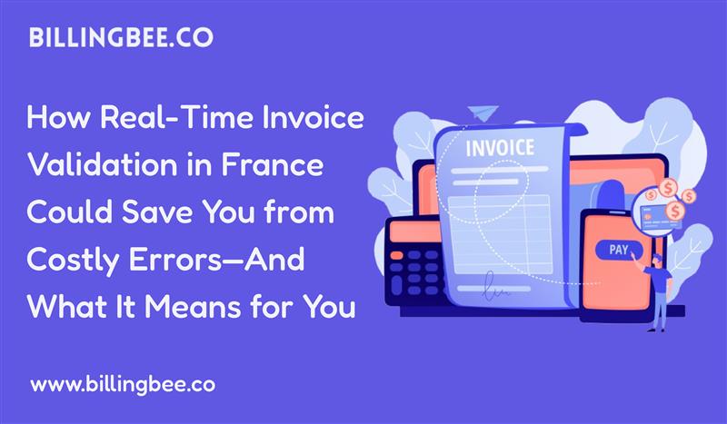 How Real-Time Invoice Validation in France Could Save You from Costly Errors—And What It Means for You<