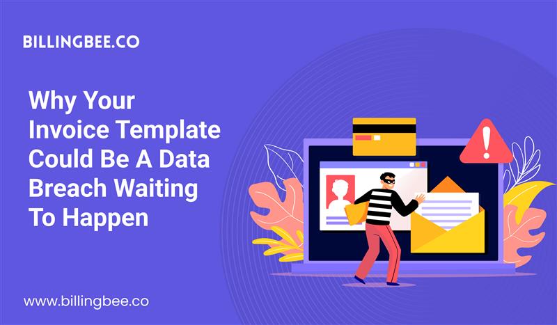 Why Your Invoice Template Could Be a Data Breach Waiting to Happen<
