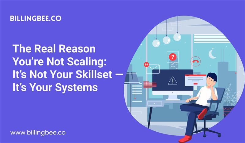 The Real Reason You’re Not Scaling: It’s Not Your Skillset — It’s Your Systems<