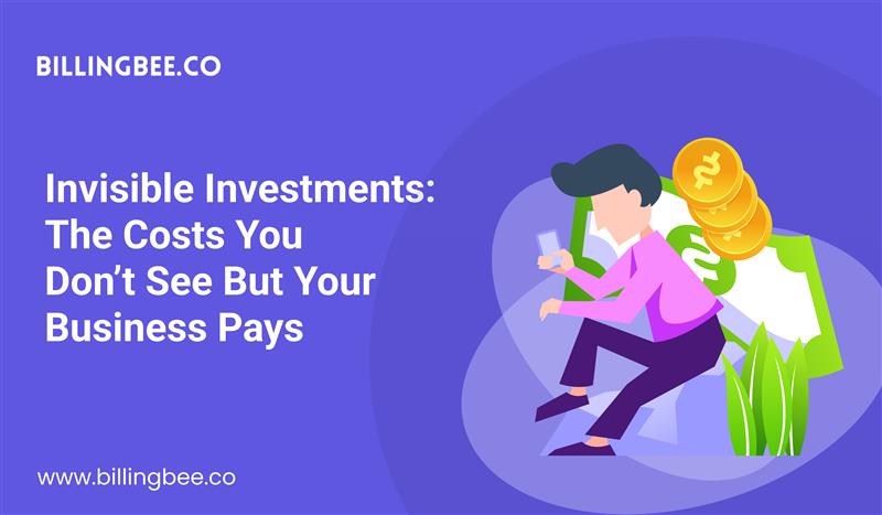 Invisible Investments: The Costs You Don’t See but Your Business Pays