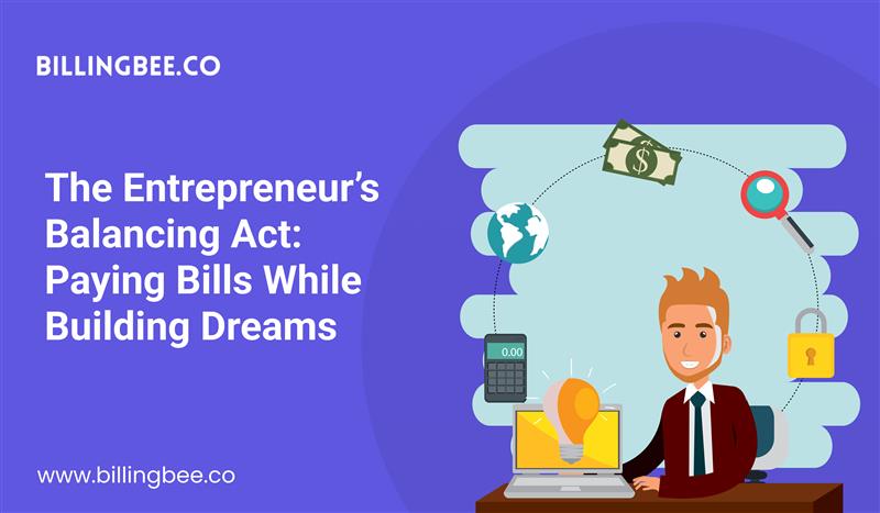 The Entrepreneur’s Balancing Act: Paying Bills While Building Dreams<
