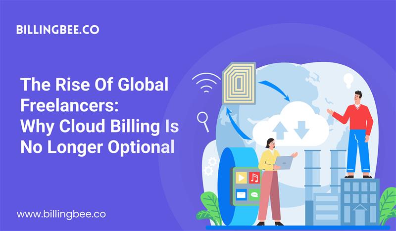 The Rise of Global Freelancers: Why Cloud Billing Is No Longer Optional