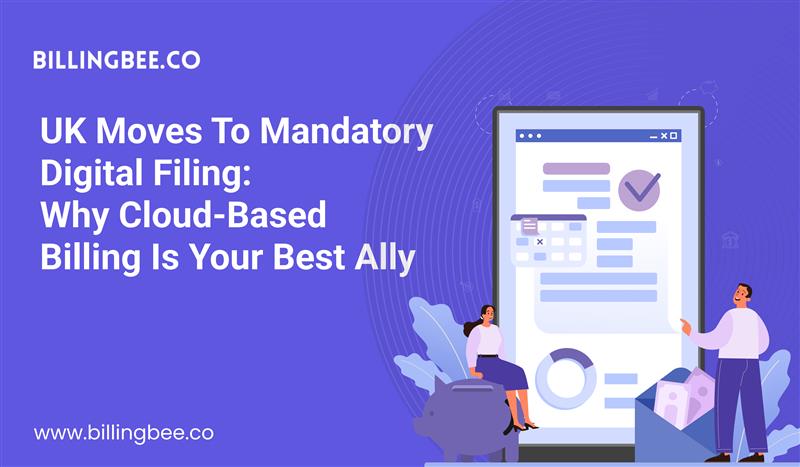 UK Moves to Mandatory Digital Filing: Why Cloud-Based Billing Is Your Best Ally