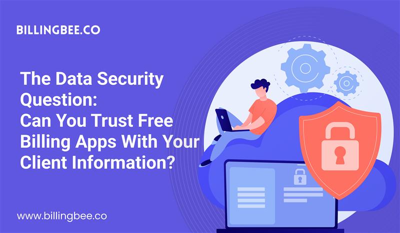 The Data Security Question: Can You Trust Free Billing Apps With Your Client Information?<