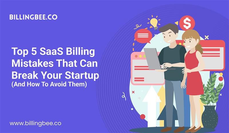 Top 5 SaaS Billing Mistakes That Can Break Your Startup (and How to Avoid Them)