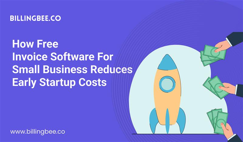 How Free Invoice Software for Small Business Reduces Early Startup Costs<