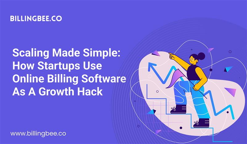 Scaling Made Simple: How Startups Use Online Billing Software as a Growth Hack<