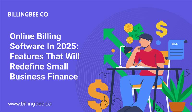 Online Billing Software in 2025: Features That Will Redefine Small Business Finance<