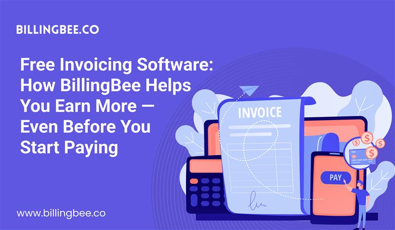 Free Invoicing Software: How BillingBee Helps You Earn More — Even Before You Start Paying<