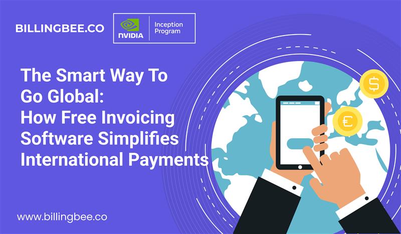 The Smart Way to Go Global: How Free Invoicing Software Simplifies International Payments<