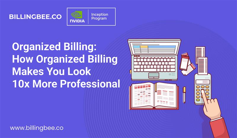 Organized Billing: How Organized Billing Makes You Look 10x More Professional<