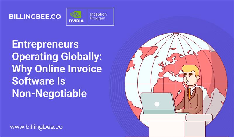 Entrepreneurs Operating Globally: Why Online Invoice Software Is Non-Negotiable<