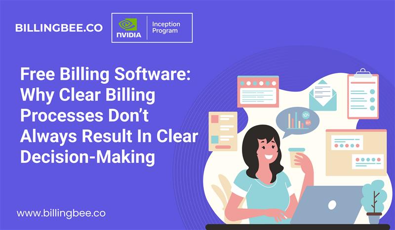 Free Billing Software: Why Clear Billing Processes Don’t Always Result in Clear Decision-Making<
