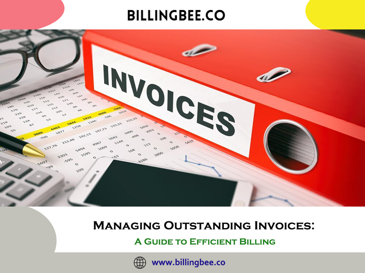Managing Outstanding Invoices: A Guide to Efficient Billing