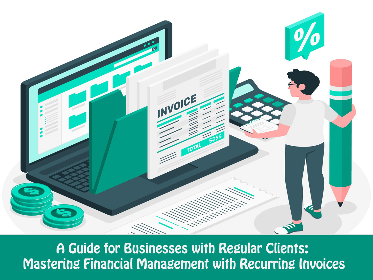A Guide for Businesses with Regular Clients: Mastering Financial Management with Recurring Invoices<